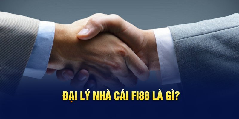 Đại lý nhà cái Fi88 là gì?