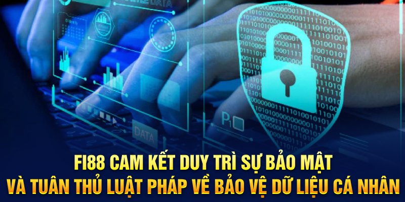 Fi88 cam kết duy trì sự bảo mật và tuân thủ luật pháp về bảo vệ dữ liệu cá nhân 