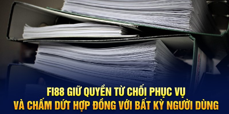 Fi88 giữ quyền từ chối phục vụ và chấm dứt hợp đồng với bất kỳ người dùng 