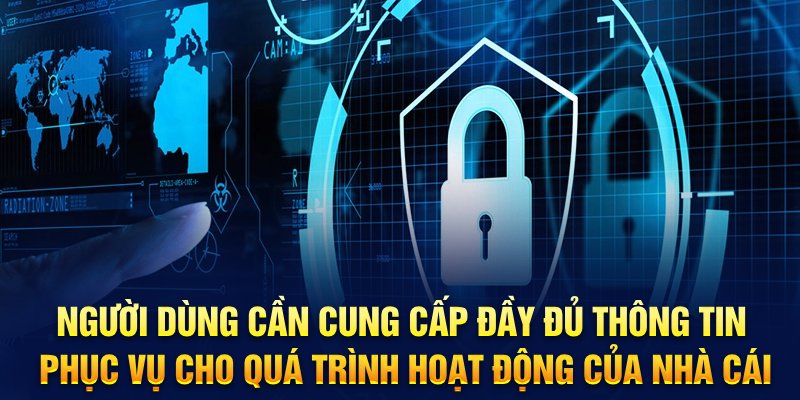 Người dùng cần cung cấp đầy đủ thông tin phục vụ cho quá trình hoạt động của nhà cái