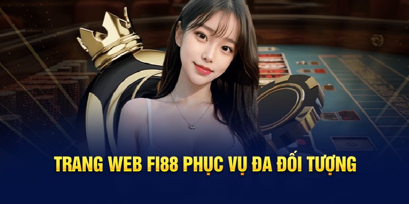 Trang web Fi88 phục vụ đa đối tượng 